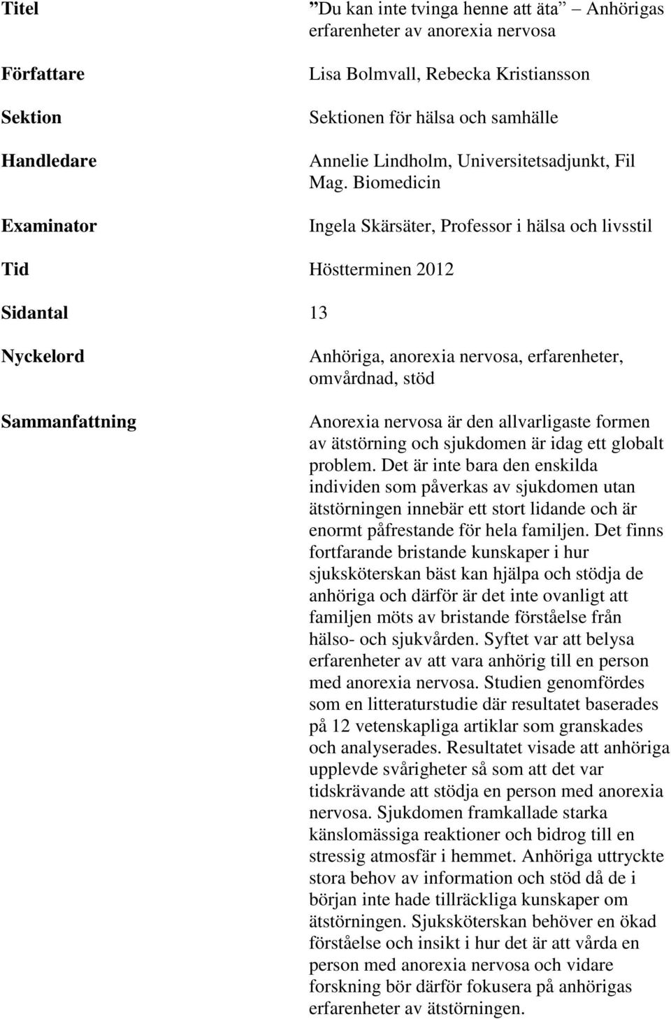 Biomedicin Ingela Skärsäter, Professor i hälsa och livsstil Tid Höstterminen 2012 Sidantal 13 Nyckelord Sammanfattning Anhöriga, anorexia nervosa, erfarenheter, omvårdnad, stöd Anorexia nervosa är