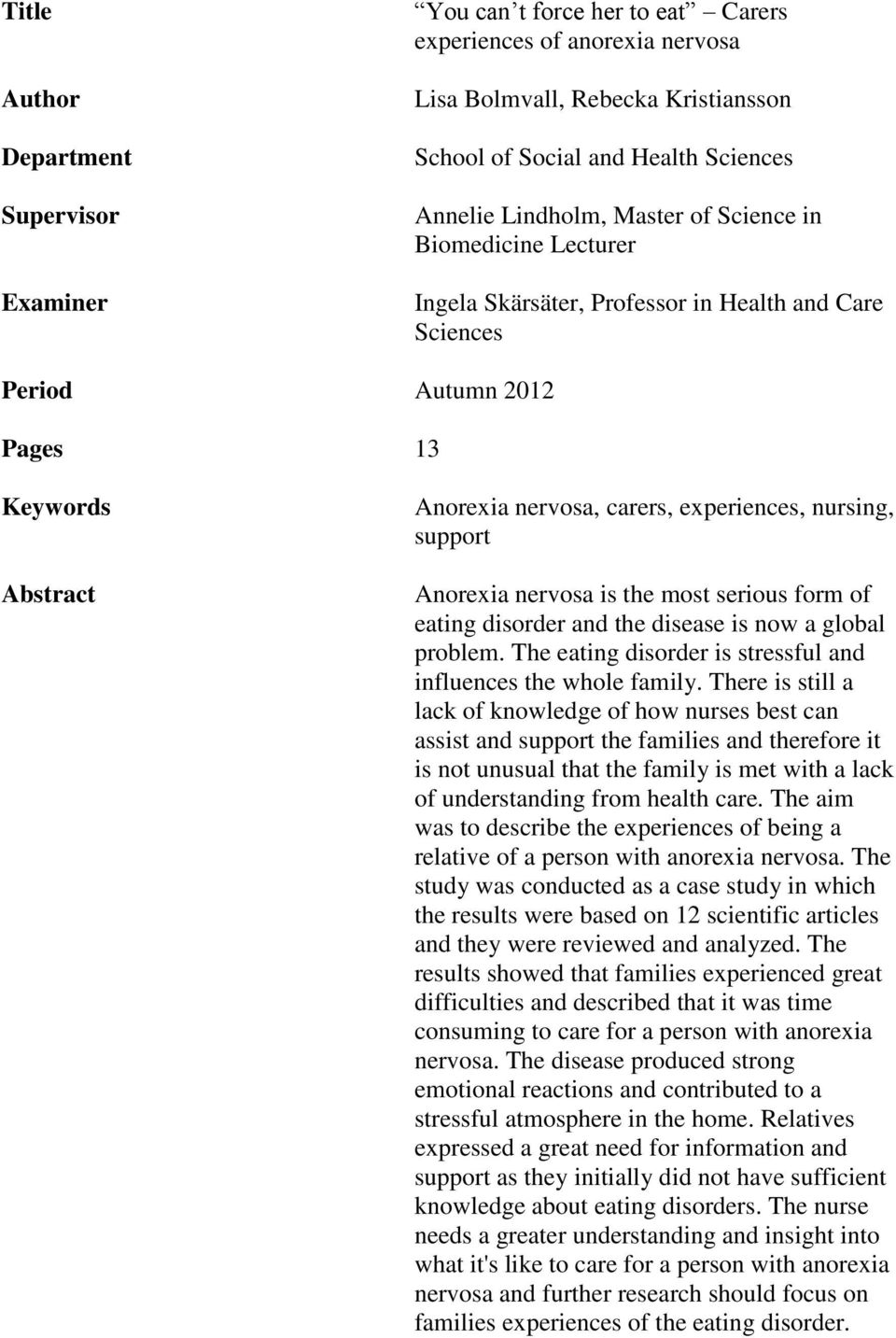 nursing, support Anorexia nervosa is the most serious form of eating disorder and the disease is now a global problem. The eating disorder is stressful and influences the whole family.