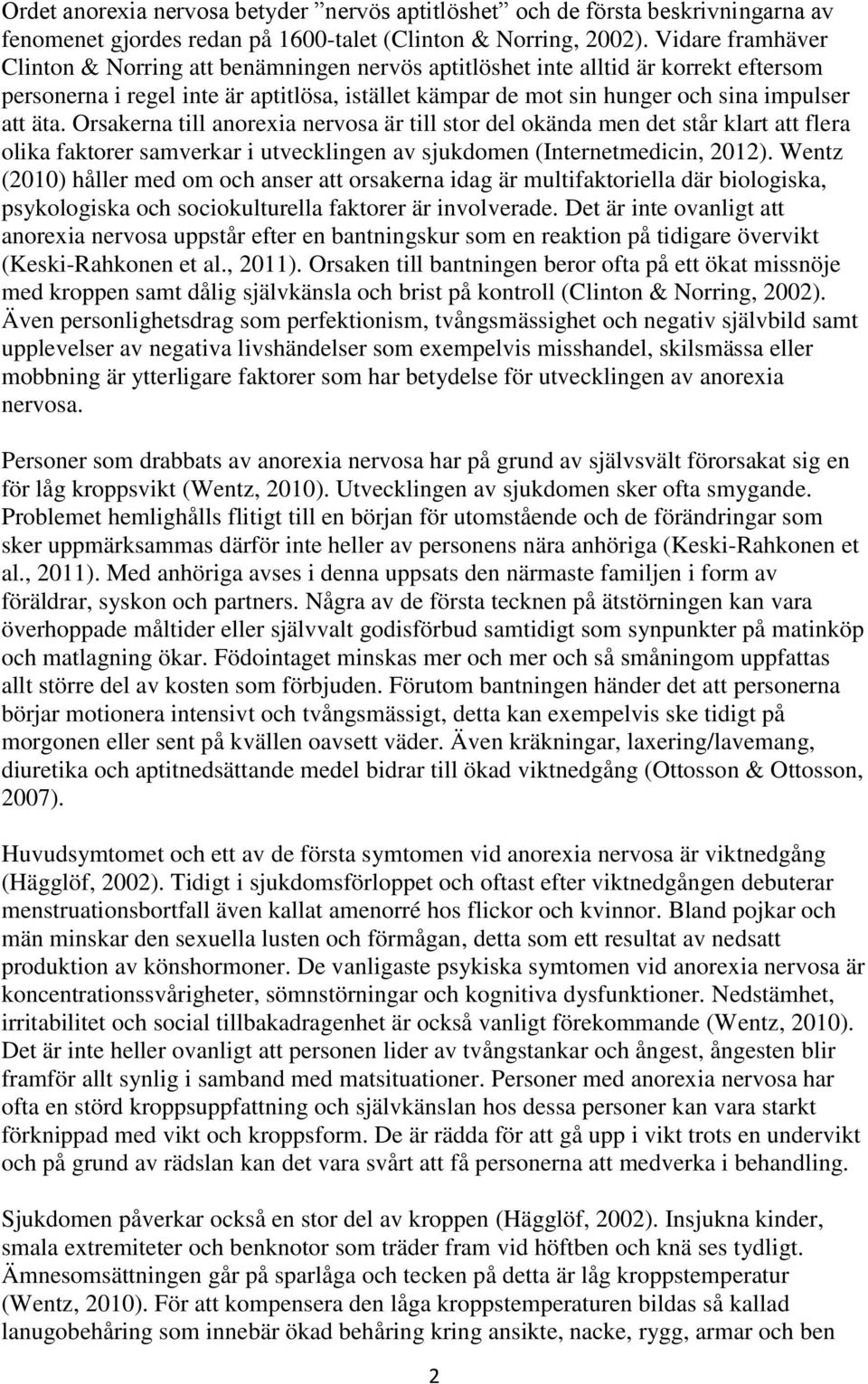 Orsakerna till anorexia nervosa är till stor del okända men det står klart att flera olika faktorer samverkar i utvecklingen av sjukdomen (Internetmedicin, 2012).