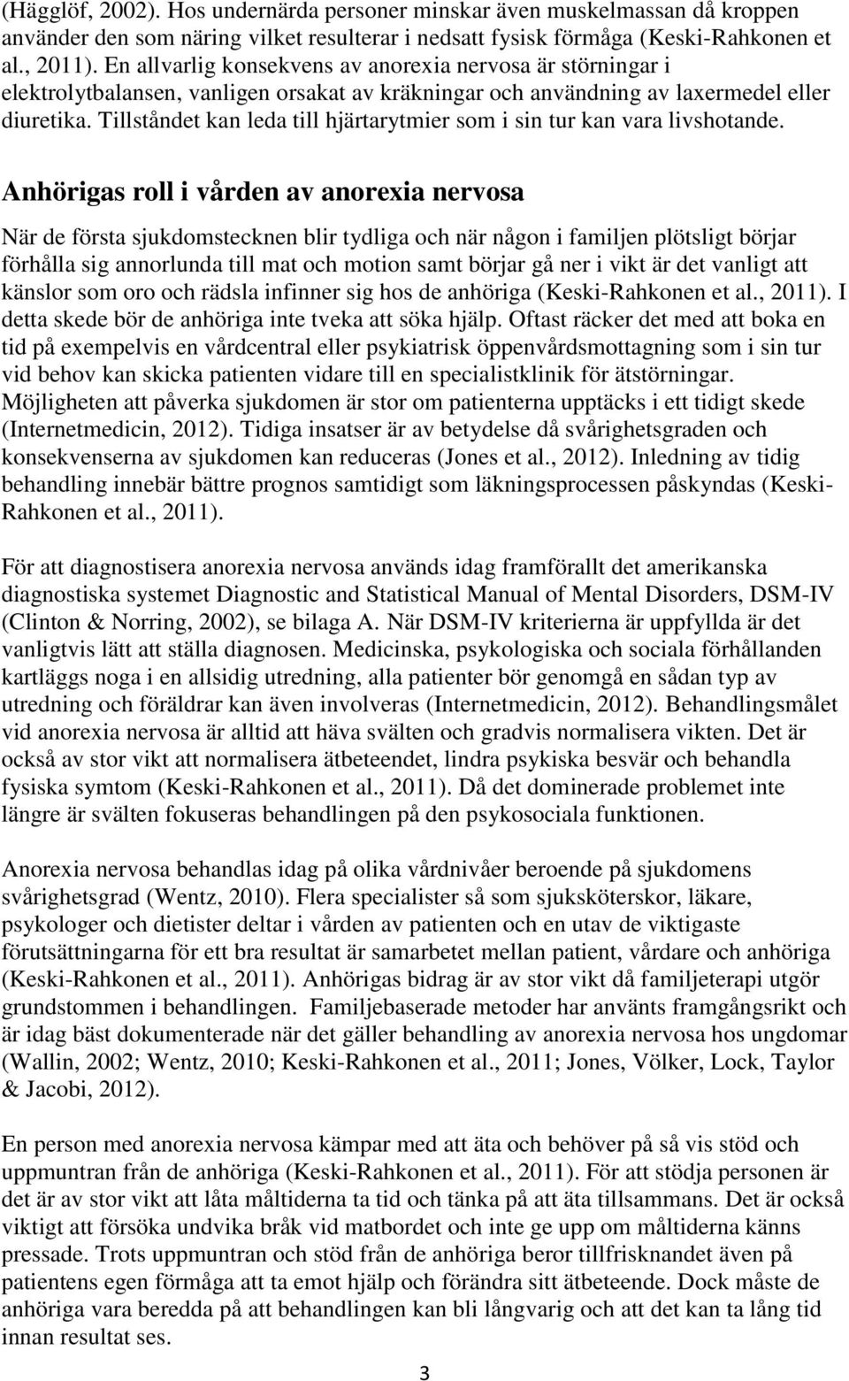 Tillståndet kan leda till hjärtarytmier som i sin tur kan vara livshotande.