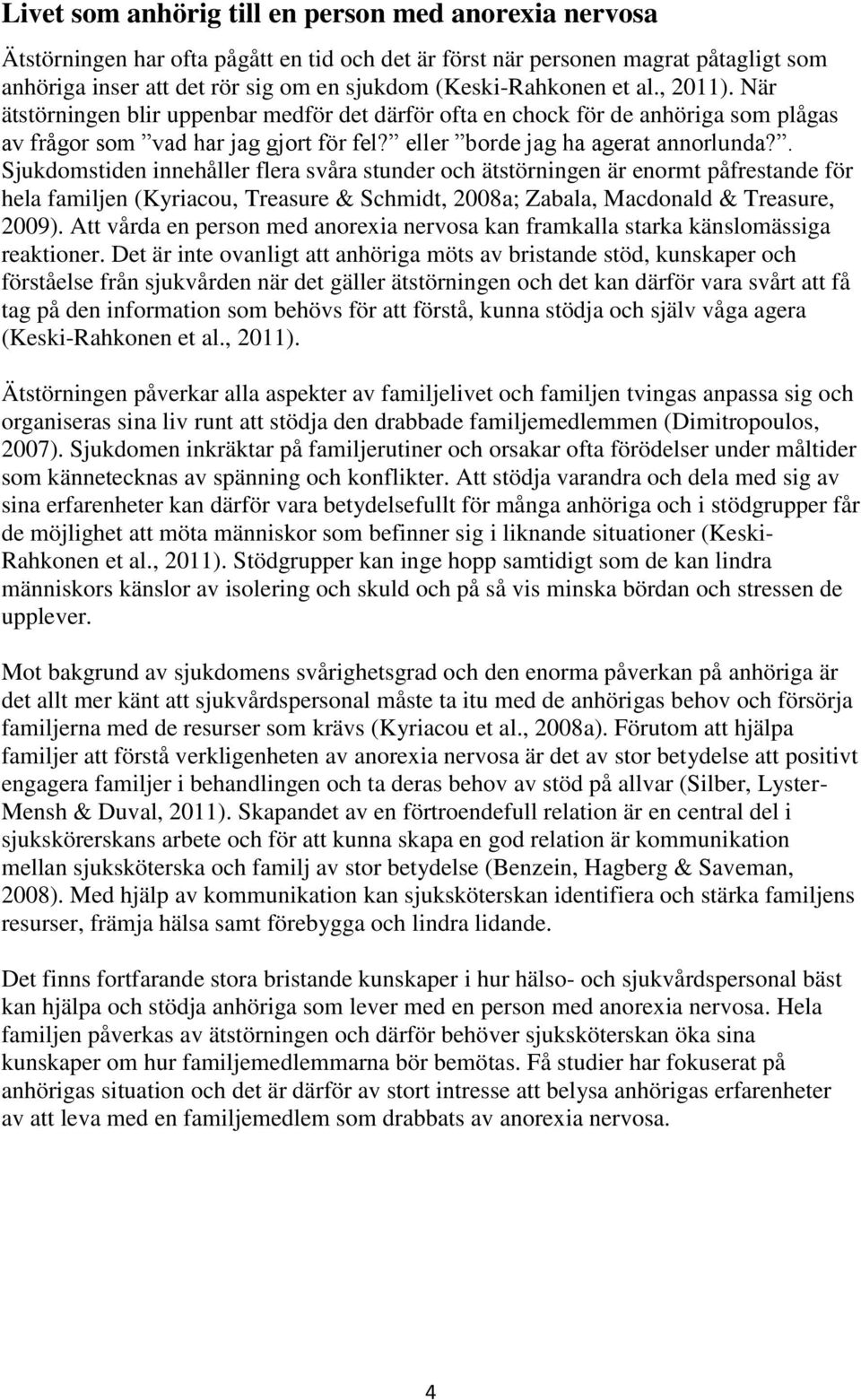 . Sjukdomstiden innehåller flera svåra stunder och ätstörningen är enormt påfrestande för hela familjen (Kyriacou, Treasure & Schmidt, 2008a; Zabala, Macdonald & Treasure, 2009).