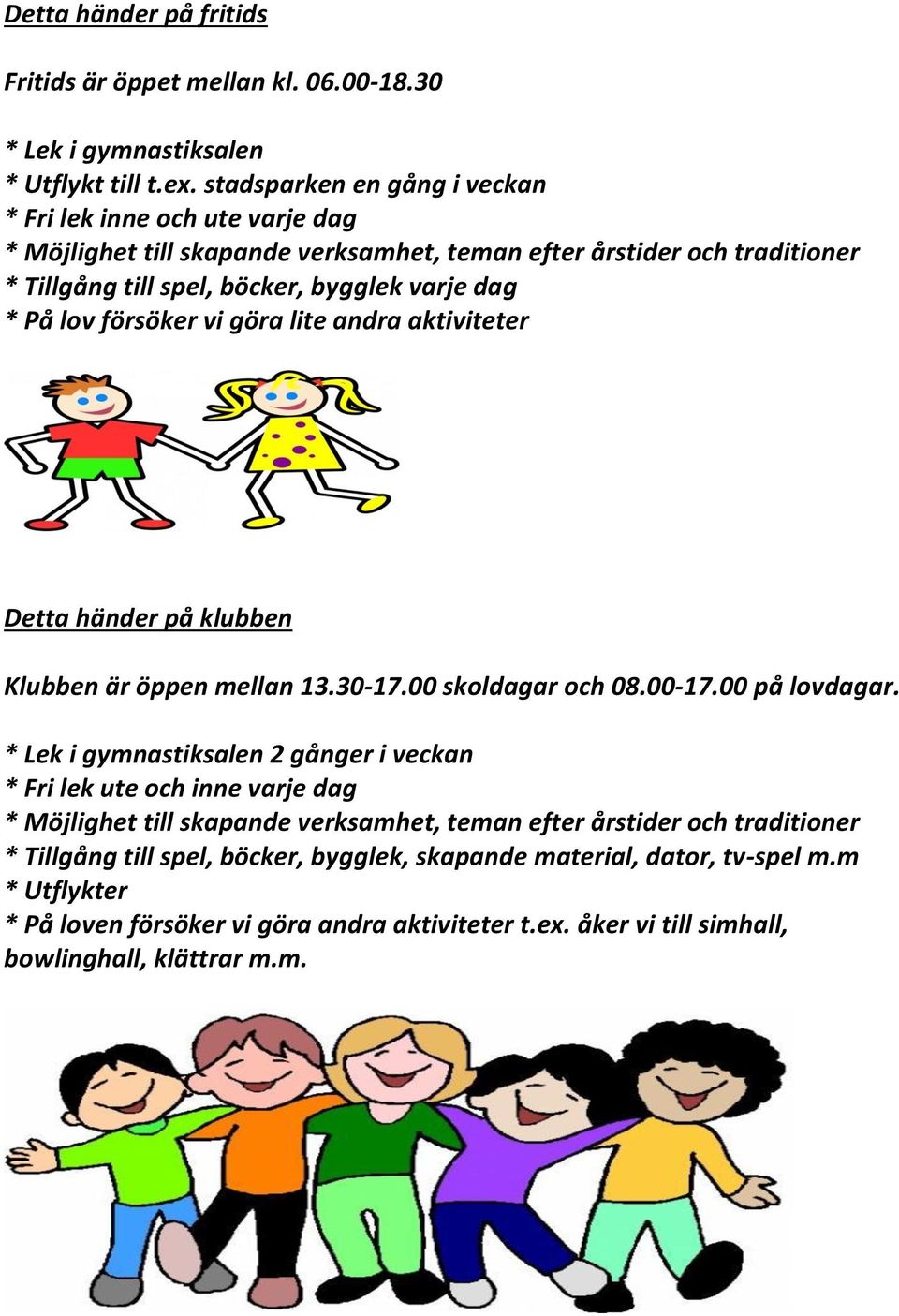 försöker vi göra lite andra aktiviteter Detta händer på klubben Klubben är öppen mellan 13.30-17.00 skoldagar och 08.00-17.00 på lovdagar.