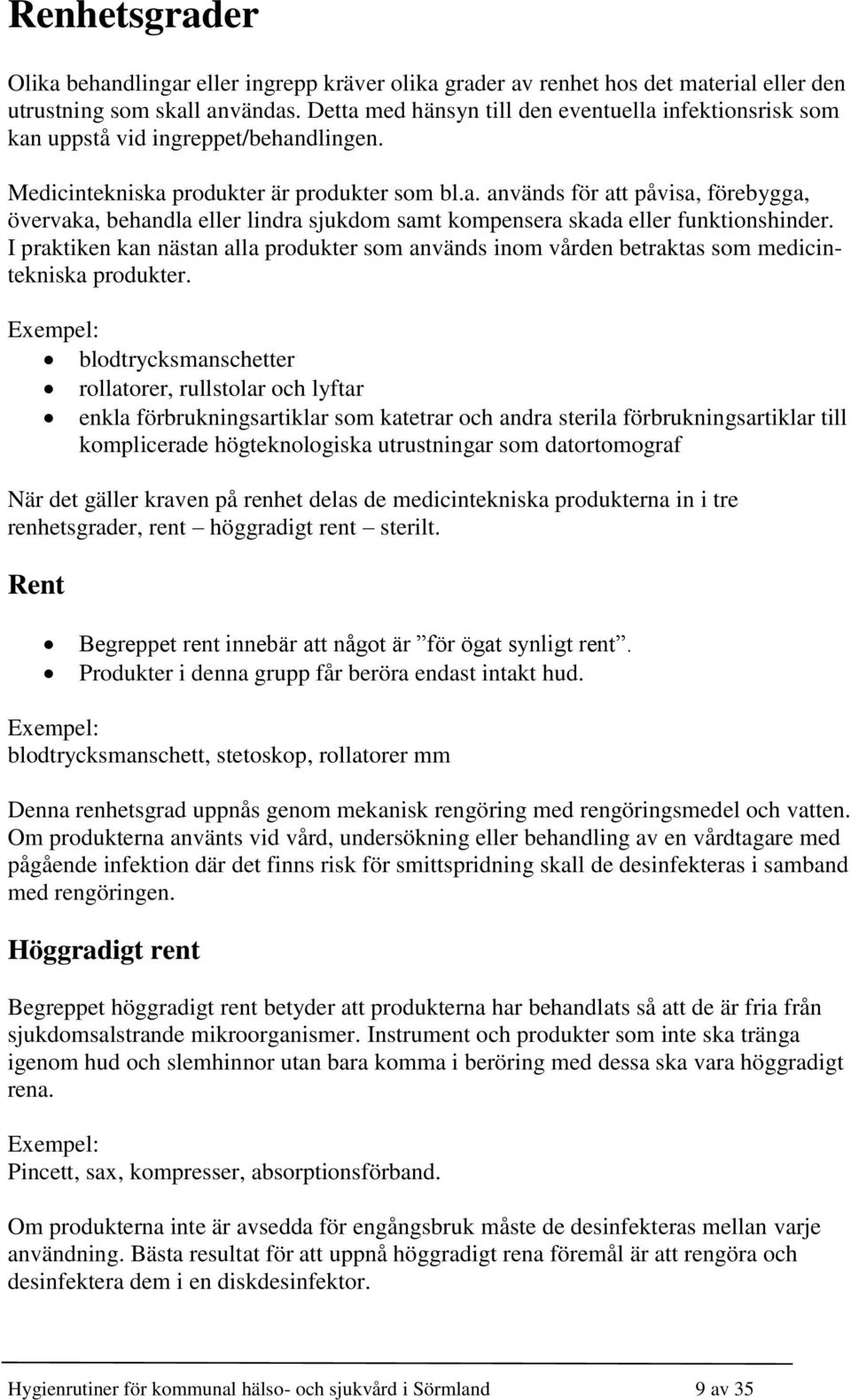 I praktiken kan nästan alla produkter som används inom vården betraktas som medicintekniska produkter.