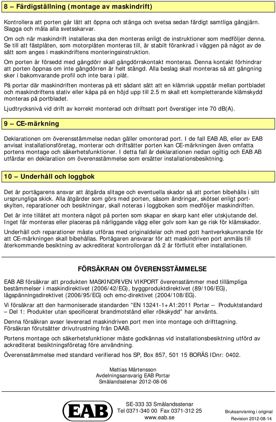 Se till att fästplåten, som motorplåten monteras till, är stabilt förankrad i väggen på något av de sätt som anges i maskindriftens monteringsinstruktion.