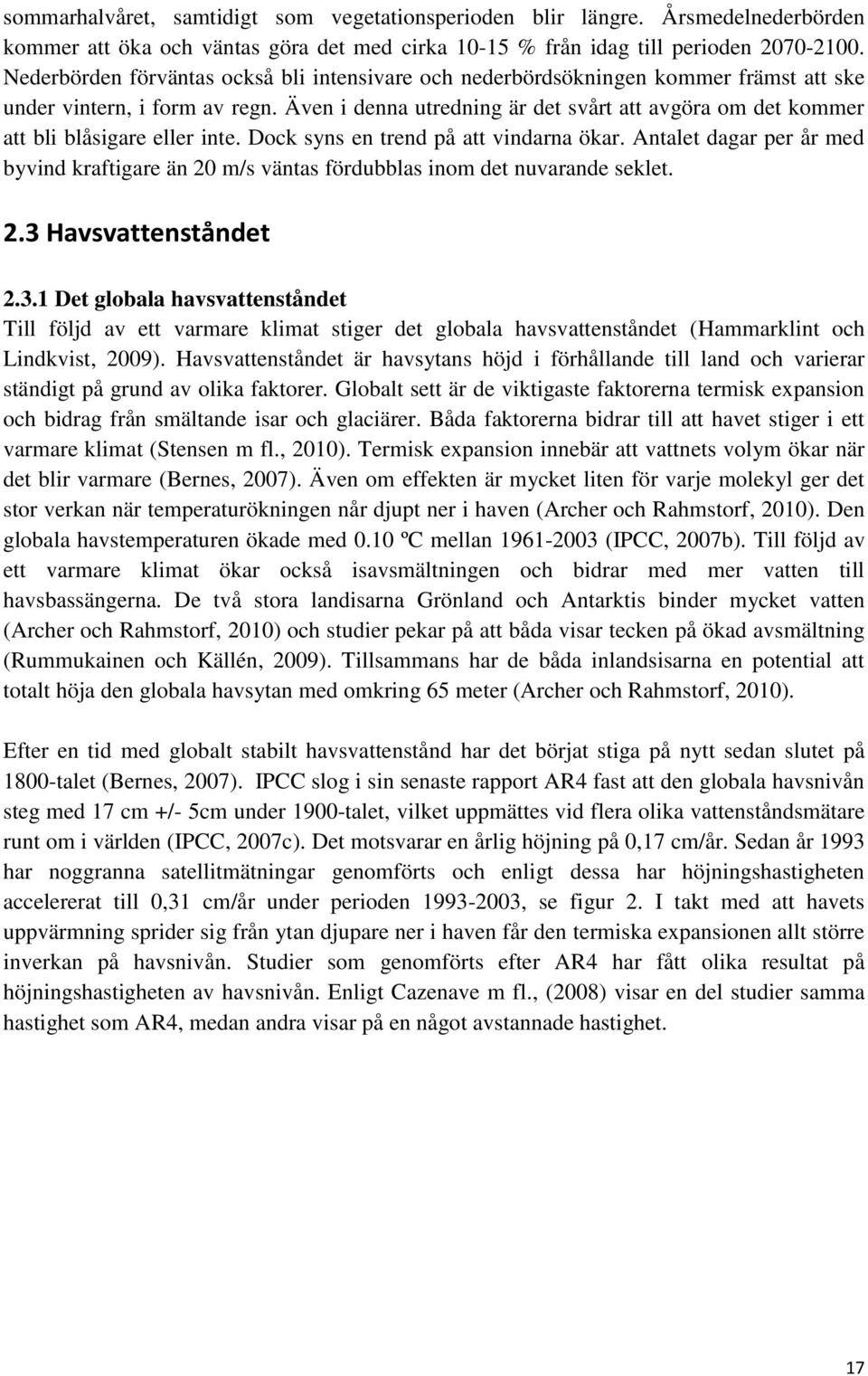 Även i denna utredning är det svårt att avgöra om det kommer att bli blåsigare eller inte. Dock syns en trend på att vindarna ökar.