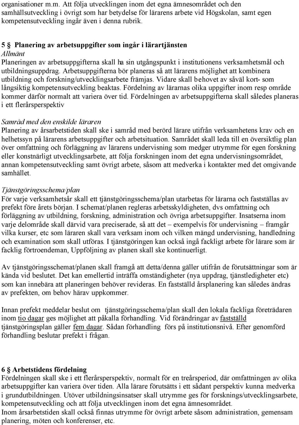 5 Planering av arbetsuppgifter som ingår i lärartjänsten Allmänt Planeringen av arbetsuppgifterna skall ha sin utgångspunkt i institutionens verksamhetsmål och utbildningsuppdrag.