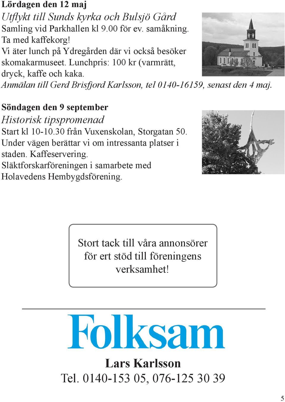 Anmälan till Gerd Brisfjord Karlsson, tel 0140-16159, senast den 4 maj. Söndagen den 9 september Historisk tipspromenad Start kl 10-10.30 från Vuxenskolan, Storgatan 50.