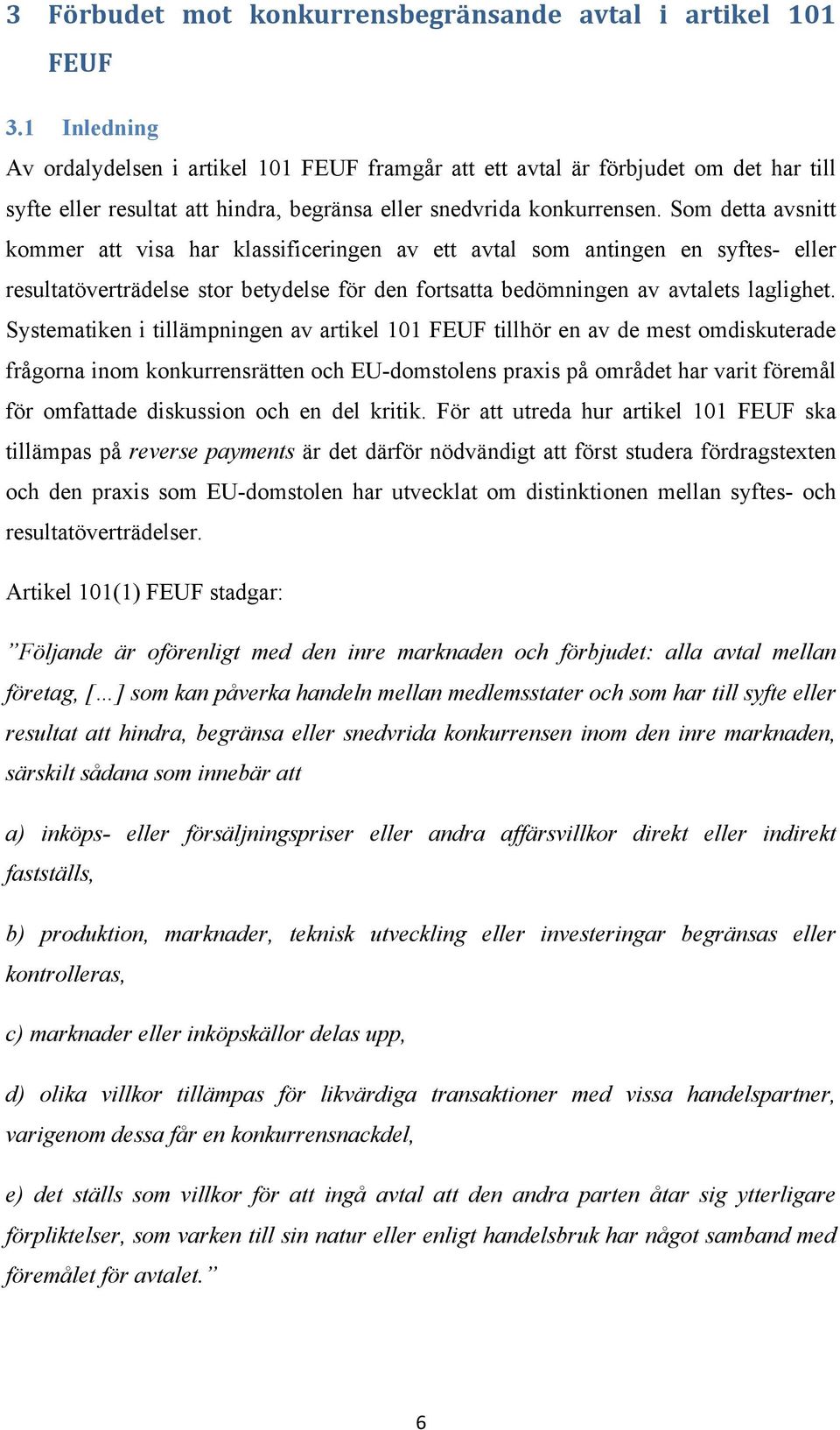 Som detta avsnitt kommer att visa har klassificeringen av ett avtal som antingen en syftes- eller resultatöverträdelse stor betydelse för den fortsatta bedömningen av avtalets laglighet.