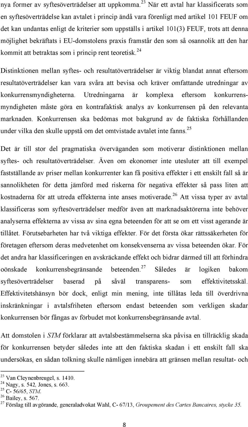 FEUF, trots att denna möjlighet bekräftats i EU-domstolens praxis framstår den som så osannolik att den har kommit att betraktas som i princip rent teoretisk.
