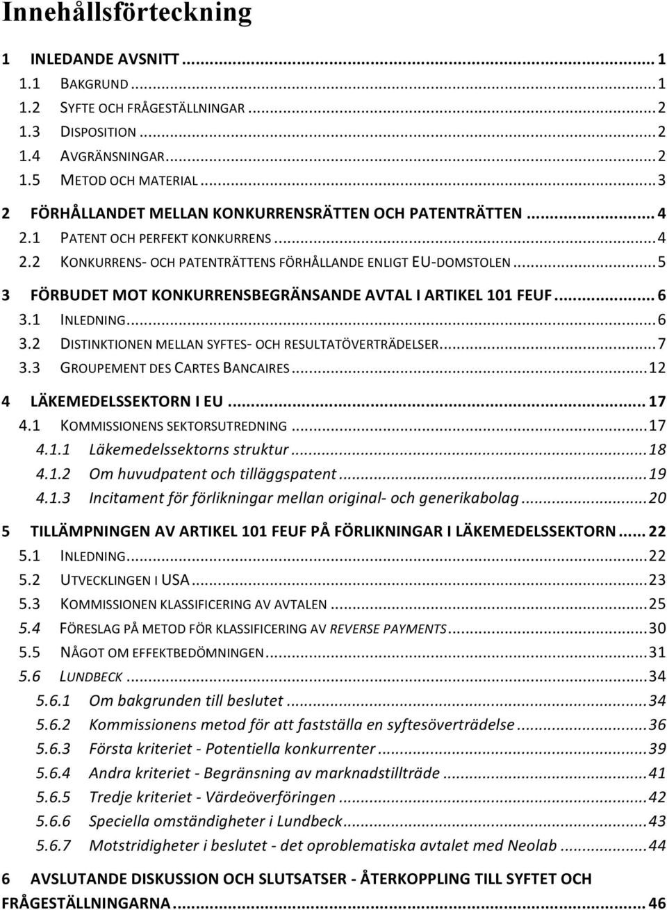 FÖRBUDET(MOT(KONKURRENSBEGRÄNSANDE(AVTAL(I(ARTIKEL(101(FEUF(...(6! 3.1! INLEDNING!...!6! 3.2! DISTINKTIONEN!MELLAN!SYFTES?!OCH!RESULTATÖVERTRÄDELSER!...!7! 3.3! GROUPEMENT!DES!CARTES!BANCAIRES!...!12!