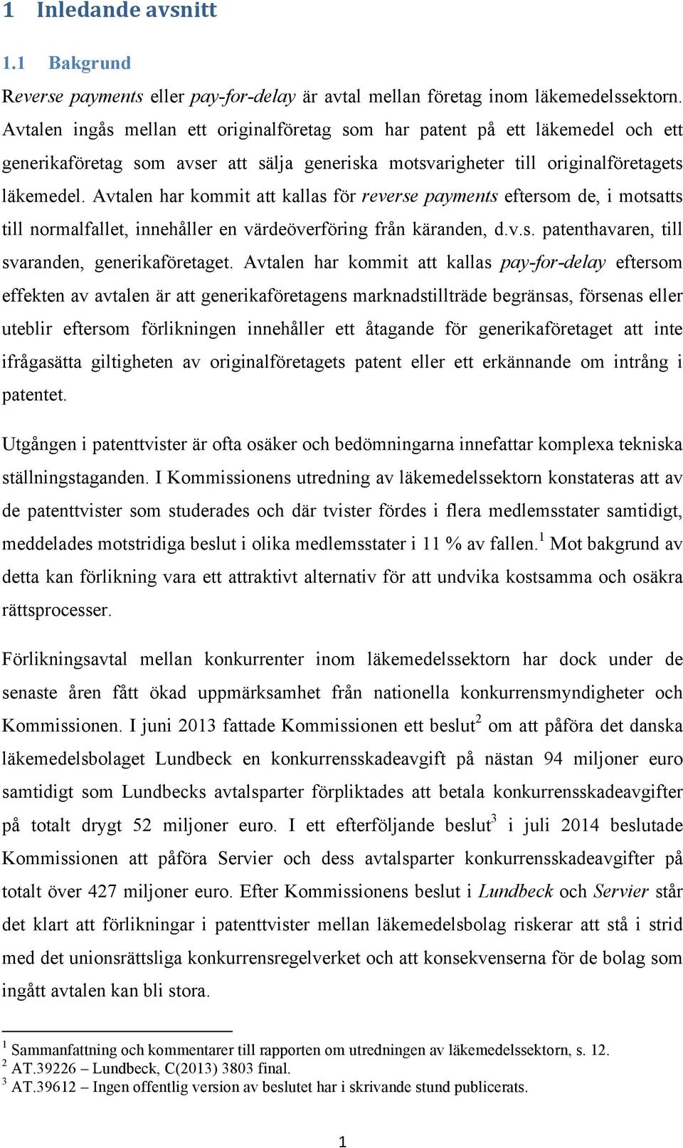 Avtalen har kommit att kallas för reverse payments eftersom de, i motsatts till normalfallet, innehåller en värdeöverföring från käranden, d.v.s. patenthavaren, till svaranden, generikaföretaget.