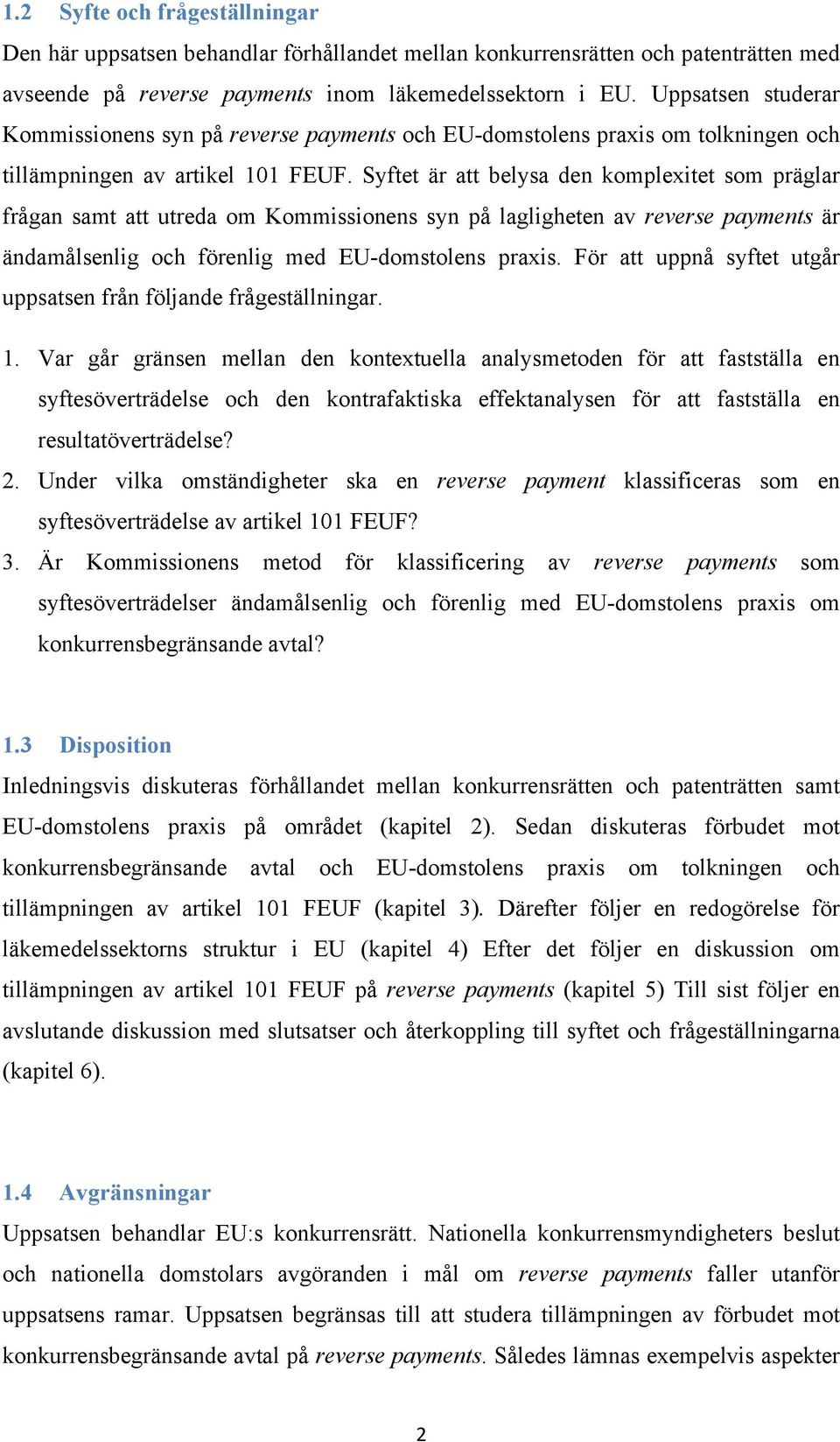 Syftet är att belysa den komplexitet som präglar frågan samt att utreda om Kommissionens syn på lagligheten av reverse payments är ändamålsenlig och förenlig med EU-domstolens praxis.
