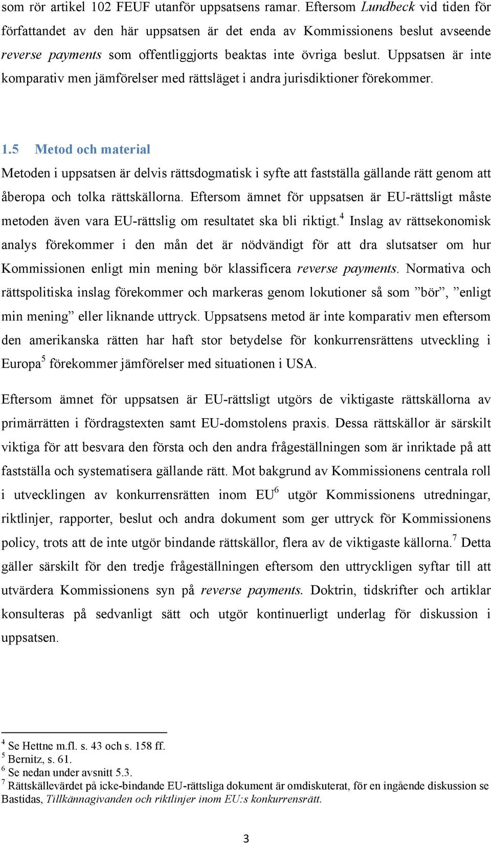 Uppsatsen är inte komparativ men jämförelser med rättsläget i andra jurisdiktioner förekommer. 1.