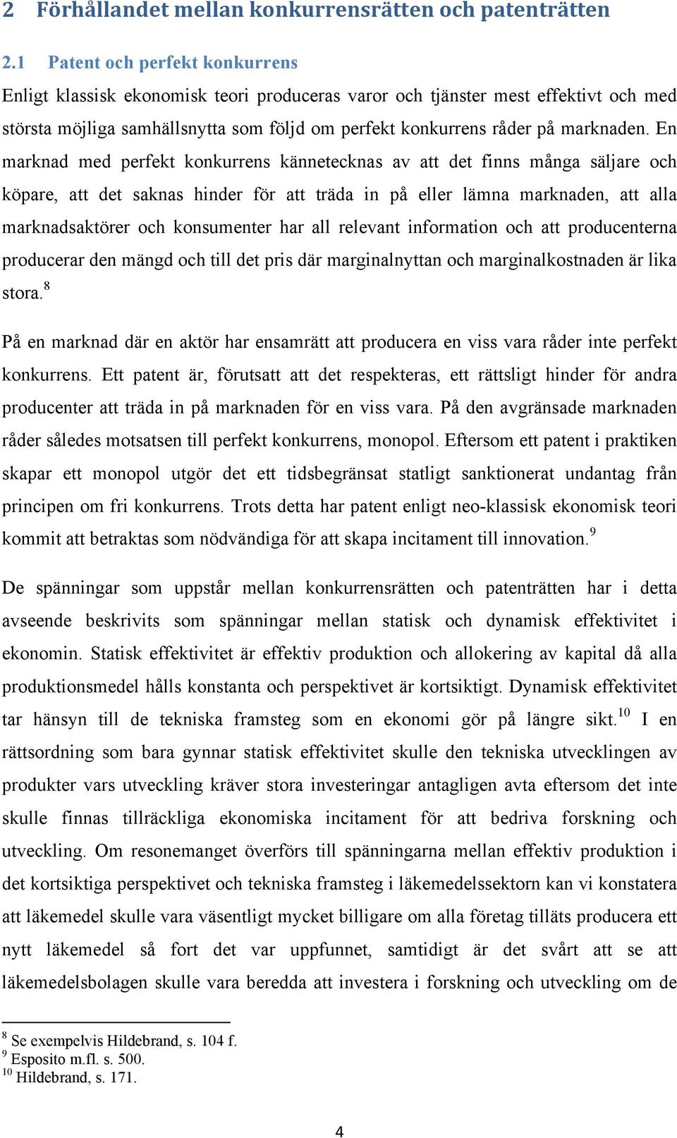 En marknad med perfekt konkurrens kännetecknas av att det finns många säljare och köpare, att det saknas hinder för att träda in på eller lämna marknaden, att alla marknadsaktörer och konsumenter har