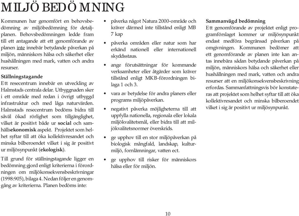 resurser. Ställningstagande Ett resecentrum innebär en utveckling av Halmstads centrala delar. Utbyggnaden sker i ett område med redan i övrigt utbyggd infrastruktur och med låga naturvärden.