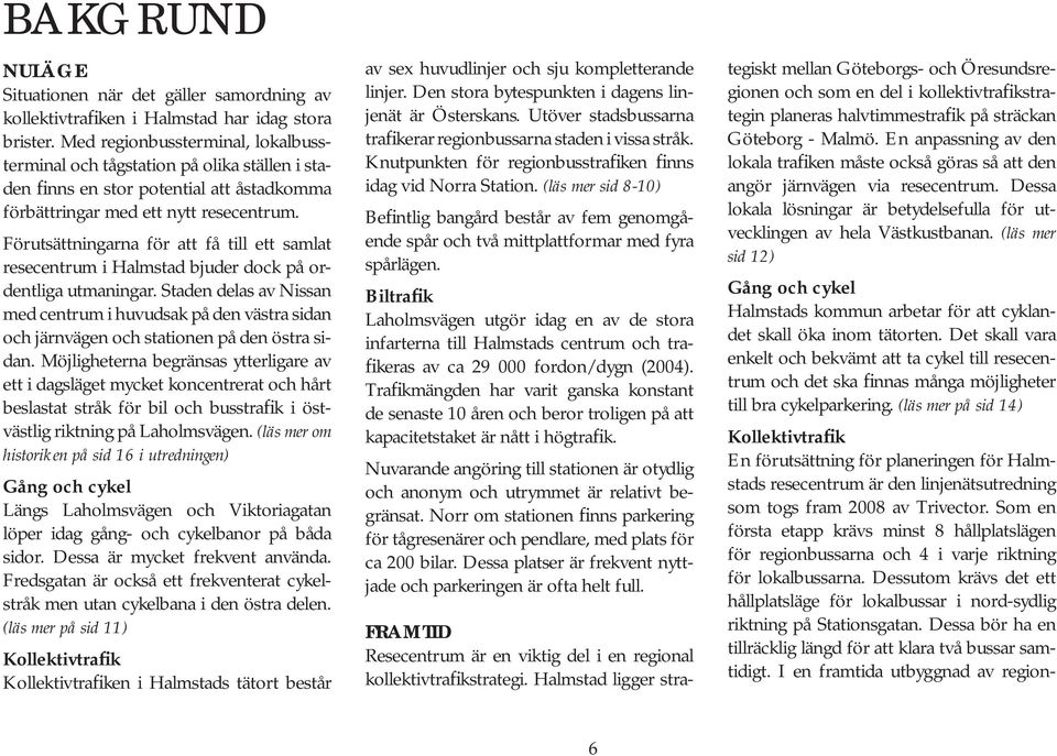 Förutsättningarna för att få till ett samlat resecentrum i Halmstad bjuder dock på ordentliga utmaningar.