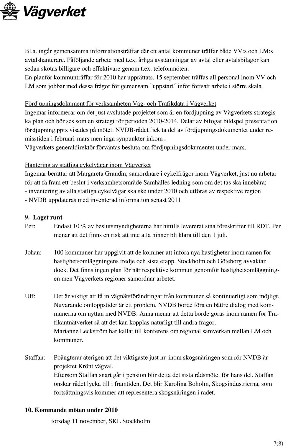 15 september träffas all personal inom VV och LM som jobbar med dessa frågor för gemensam uppstart inför fortsatt arbete i större skala.