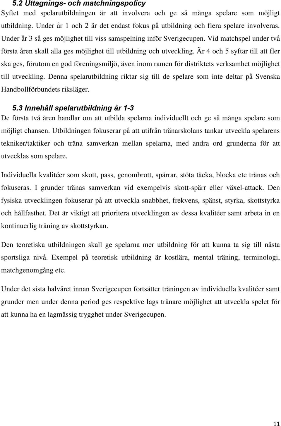 Är 4 och 5 syftar till att fler ska ges, förutom en god föreningsmiljö, även inom ramen för distriktets verksamhet möjlighet till utveckling.