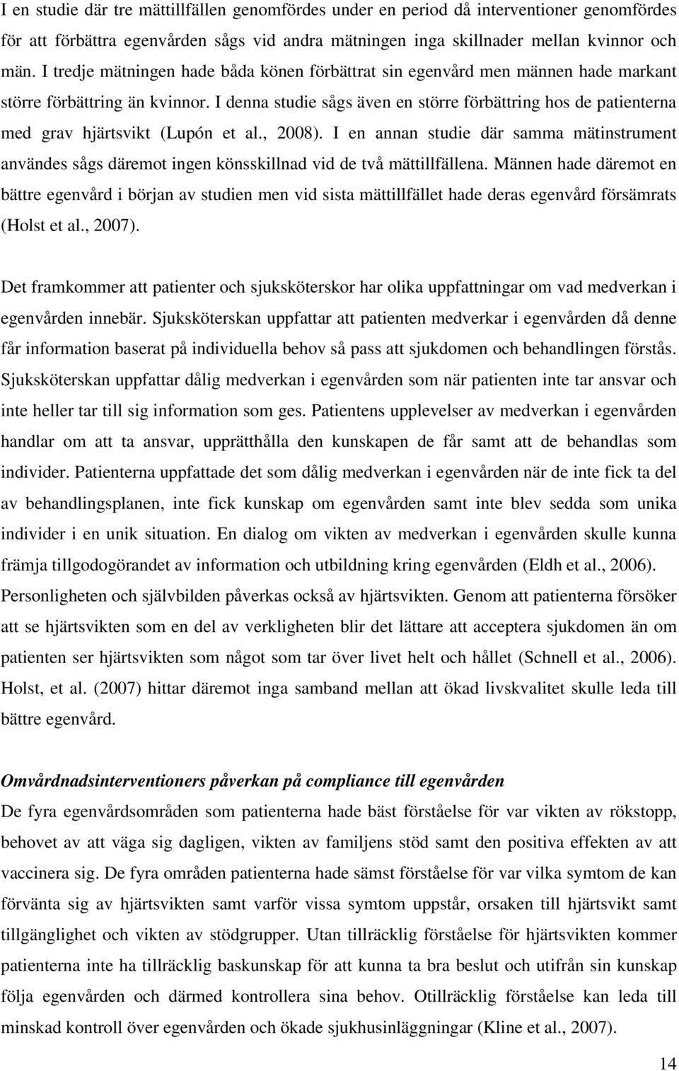 I denna studie sågs även en större förbättring hos de patienterna med grav hjärtsvikt (Lupón et al., 2008).