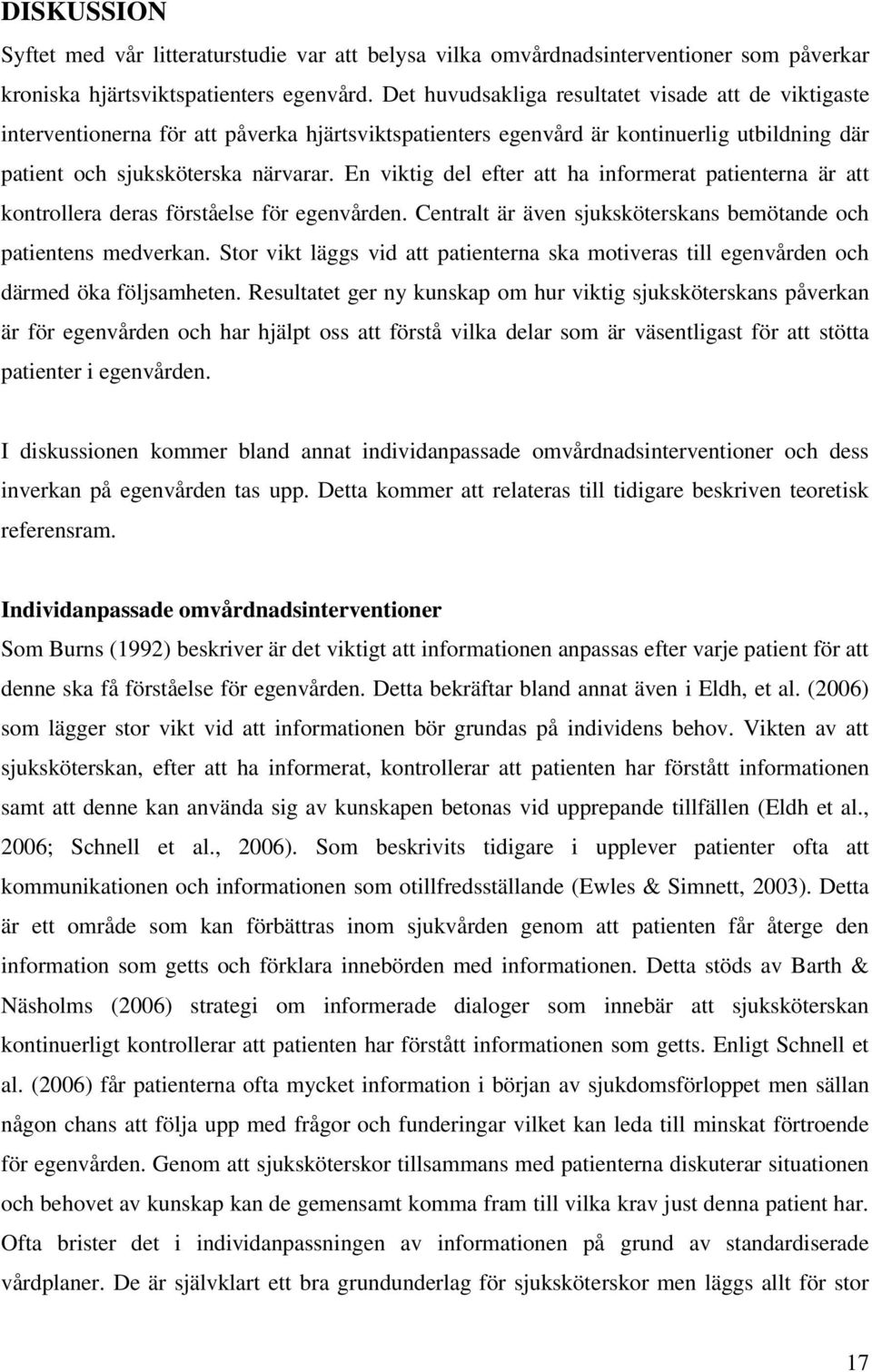 En viktig del efter att ha informerat patienterna är att kontrollera deras förståelse för egenvården. Centralt är även sjuksköterskans bemötande och patientens medverkan.