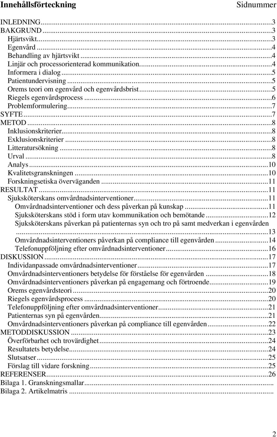 ..8 Litteratursökning...8 Urval...8 Analys...10 Kvalitetsgranskningen...10 Forskningsetiska överväganden...11 RESULTAT...11 Sjuksköterskans omvårdnadsinterventioner.