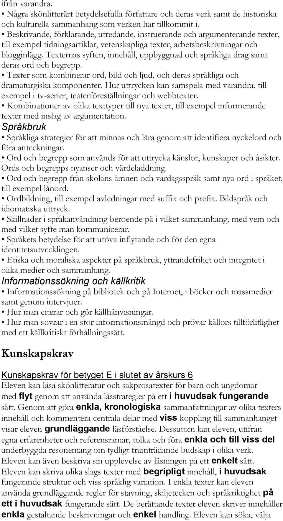 Texternas syften, innehåll, uppbyggnad och språkliga drag samt deras ord och begrepp. Texter som kombinerar ord, bild och ljud, och deras språkliga och dramaturgiska komponenter.