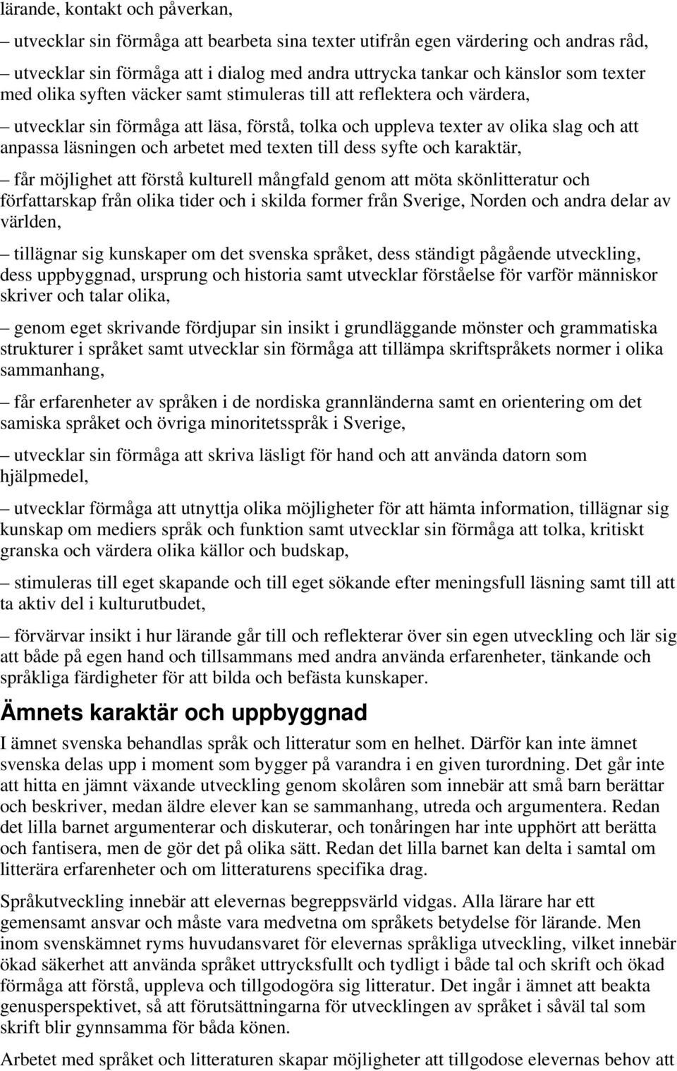 med texten till dess syfte och karaktär, får möjlighet att förstå kulturell mångfald genom att möta skönlitteratur och författarskap från olika tider och i skilda former från Sverige, Norden och