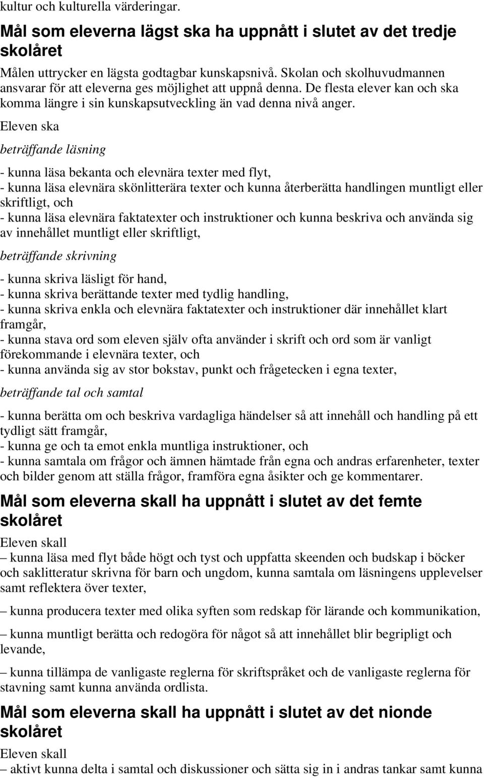 Eleven ska beträffande läsning - kunna läsa bekanta och elevnära texter med flyt, - kunna läsa elevnära skönlitterära texter och kunna återberätta handlingen muntligt eller skriftligt, och - kunna