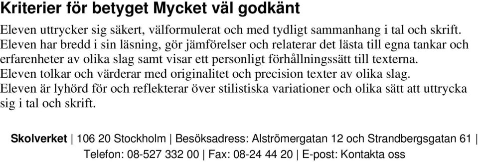 förhållningssätt till texterna. Eleven tolkar och värderar med originalitet och precision texter av olika slag.