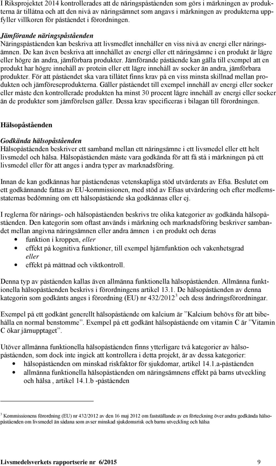 De kan även beskriva att innehållet av energi eller ett näringsämne i en produkt är lägre eller högre än andra, jämförbara produkter.