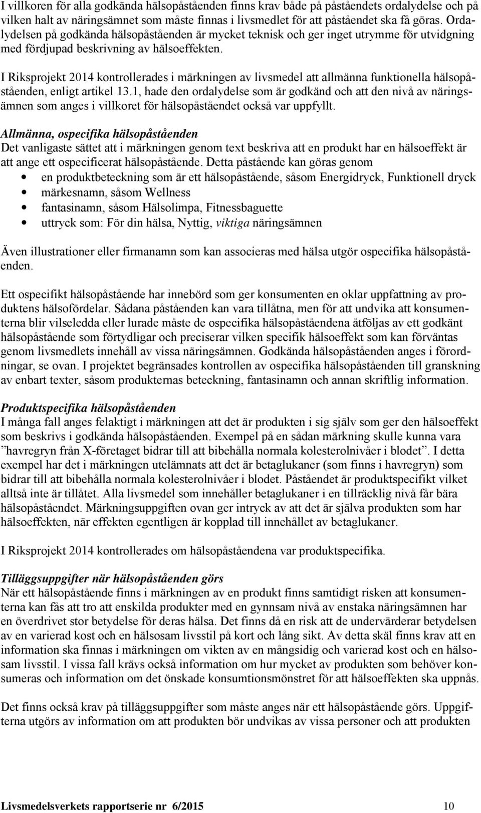 I Riksprojekt 2014 kontrollerades i märkningen av livsmedel att allmänna funktionella hälsopåståenden, enligt artikel 13.