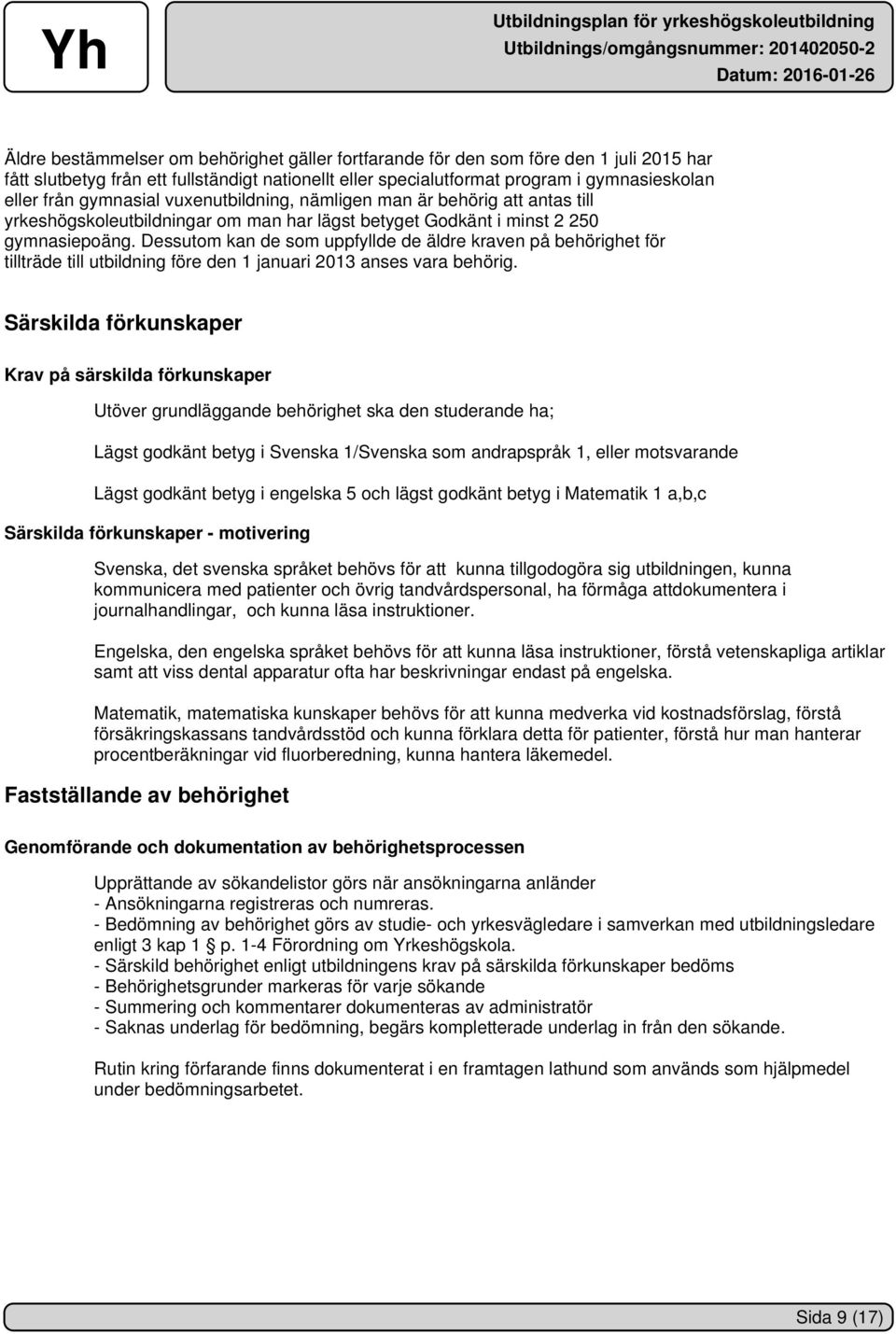 Dessutom kan de som uppfyllde de äldre kraven på behörighet för tillträde till utbildning före den 1 januari 2013 anses vara behörig.
