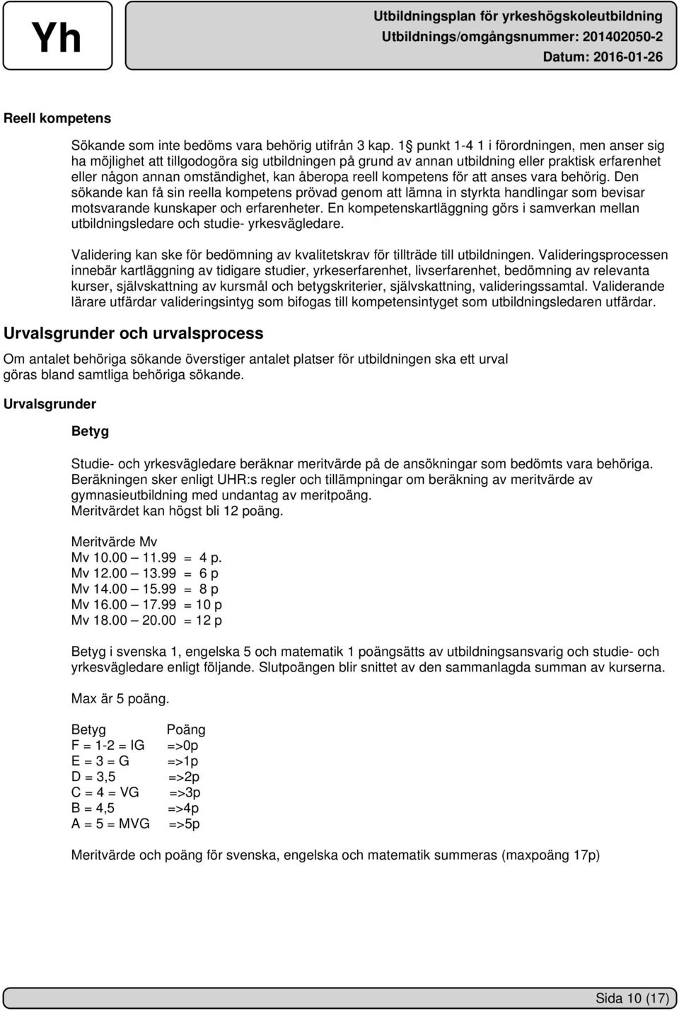 kompetens för att anses vara behörig. Den sökande kan få sin reella kompetens prövad genom att lämna in styrkta handlingar som bevisar motsvarande kunskaper och erfarenheter.