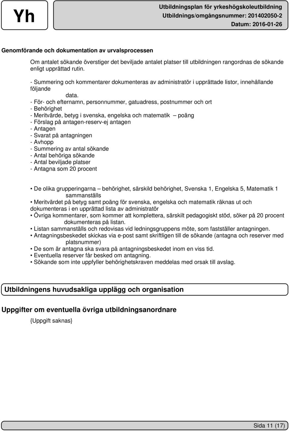 - För- och efternamn, personnummer, gatuadress, postnummer och ort - Behörighet - Meritvärde, betyg i svenska, engelska och matematik poäng - Förslag på antagen-reserv-ej antagen - Antagen - Svarat