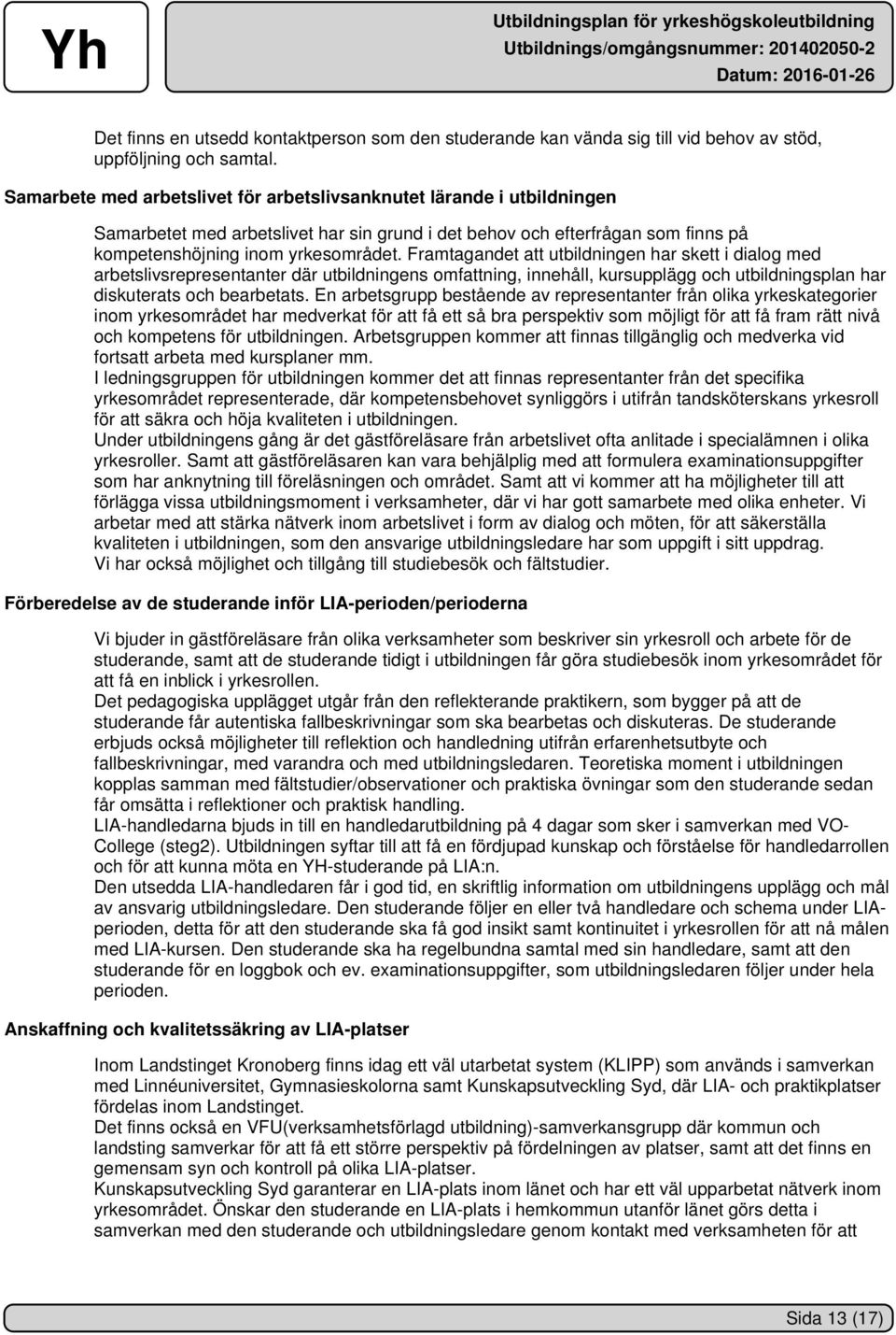 Framtagandet att utbildningen har skett i dialog med arbetslivsrepresentanter där utbildningens omfattning, innehåll, kursupplägg och utbildningsplan har diskuterats och bearbetats.