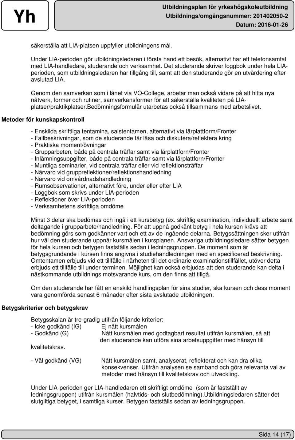 Det studerande skriver loggbok under hela LIAperioden, som utbildningsledaren har tillgång till, samt att den studerande gör en utvärdering efter avslutad LIA.