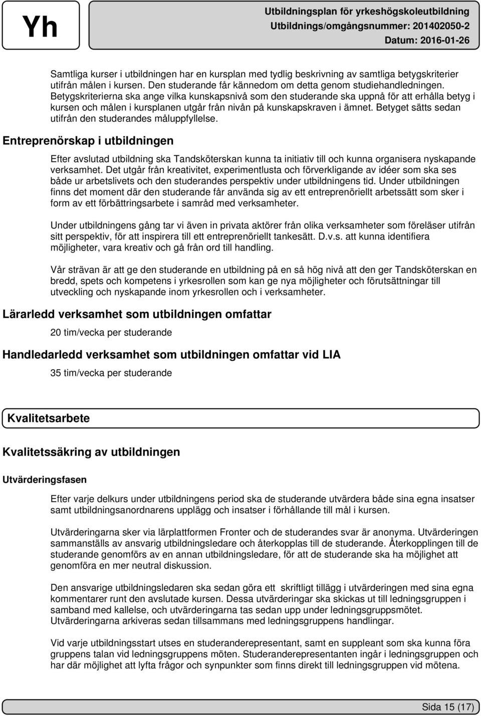 Betyget sätts sedan utifrån den studerandes måluppfyllelse.