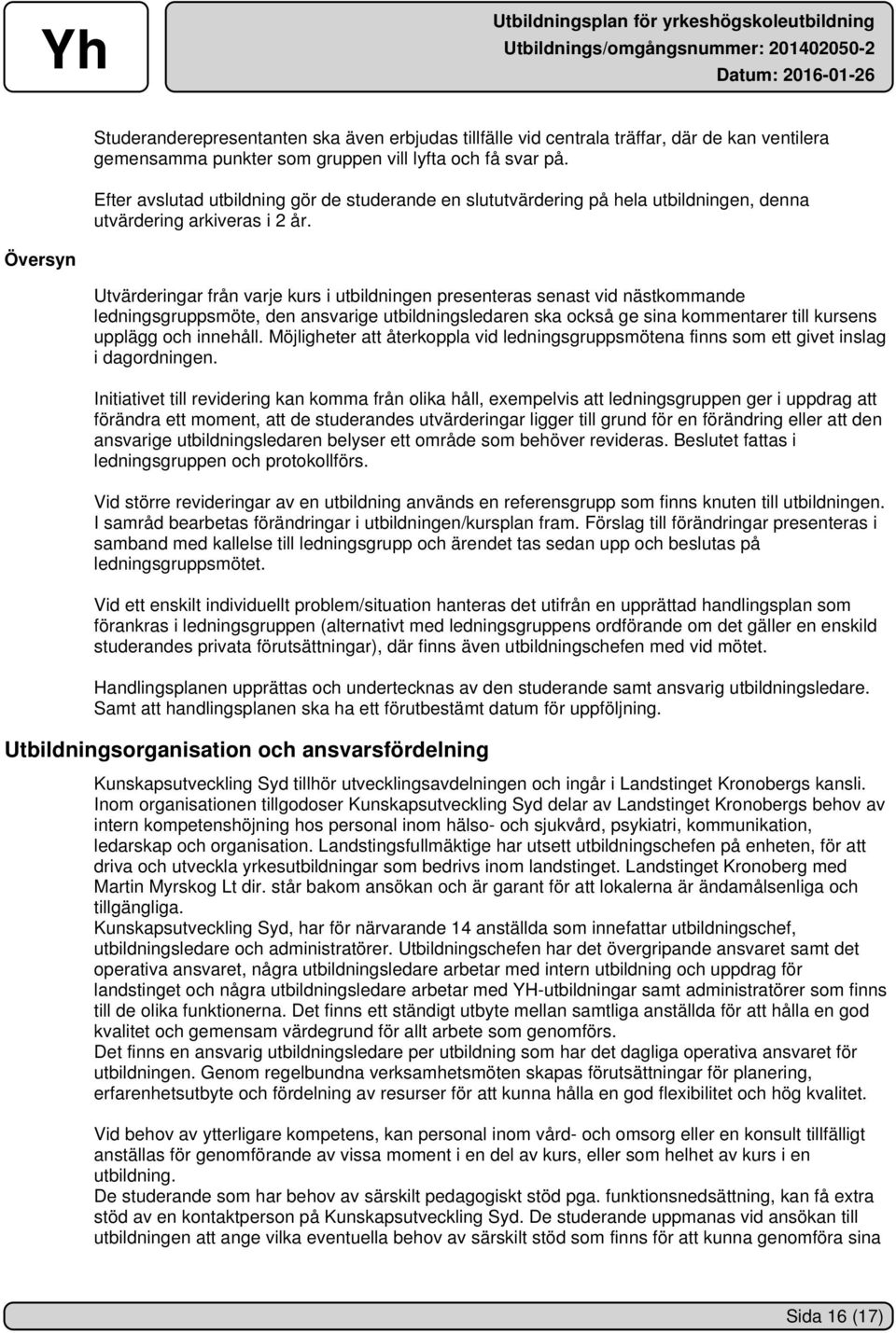 Översyn Utvärderingar från varje kurs i utbildningen presenteras senast vid nästkommande ledningsgruppsmöte, den ansvarige utbildningsledaren ska också ge sina kommentarer till kursens upplägg och
