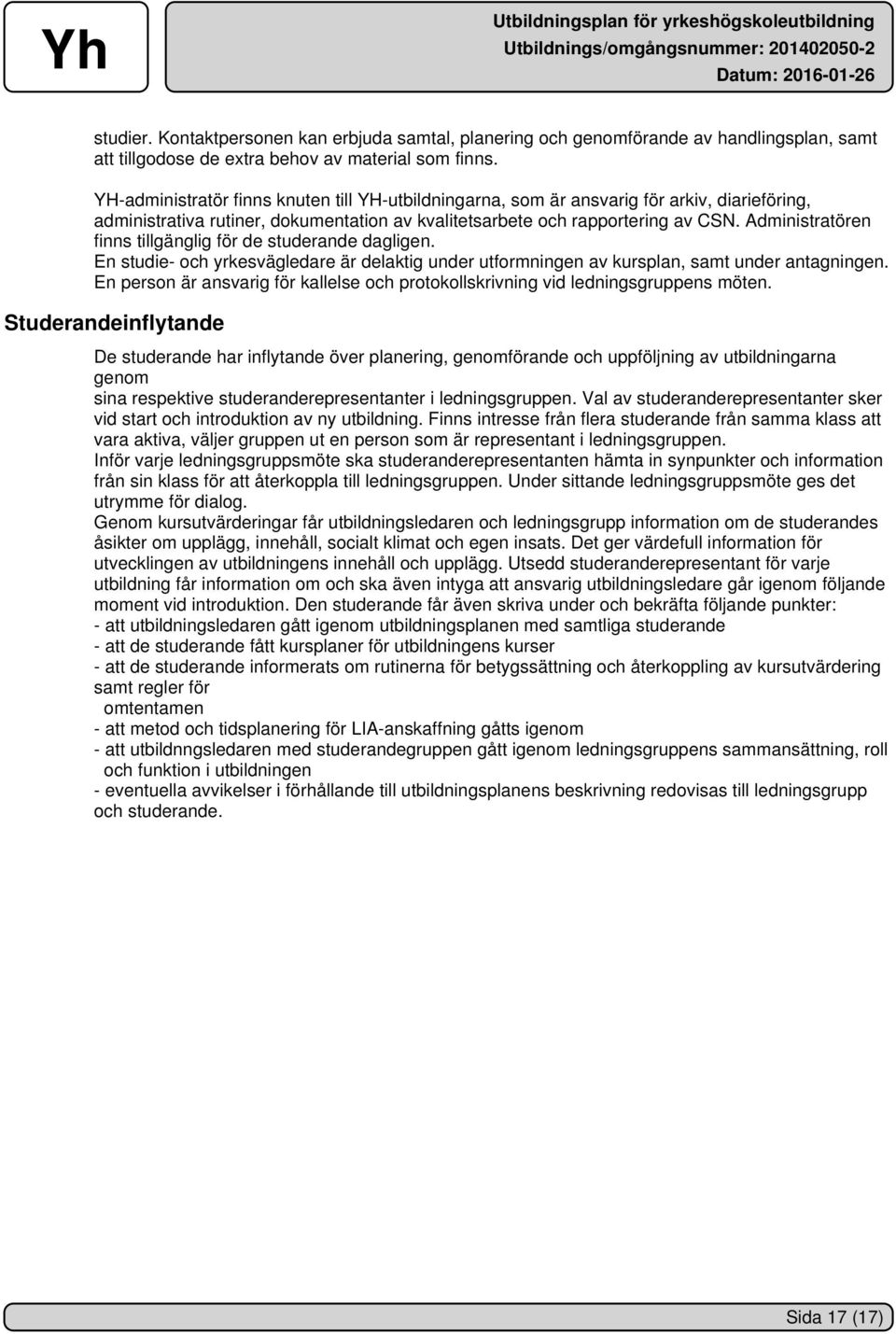 Administratören finns tillgänglig för de studerande dagligen. En studie- och yrkesvägledare är delaktig under utformningen av kursplan, samt under antagningen.
