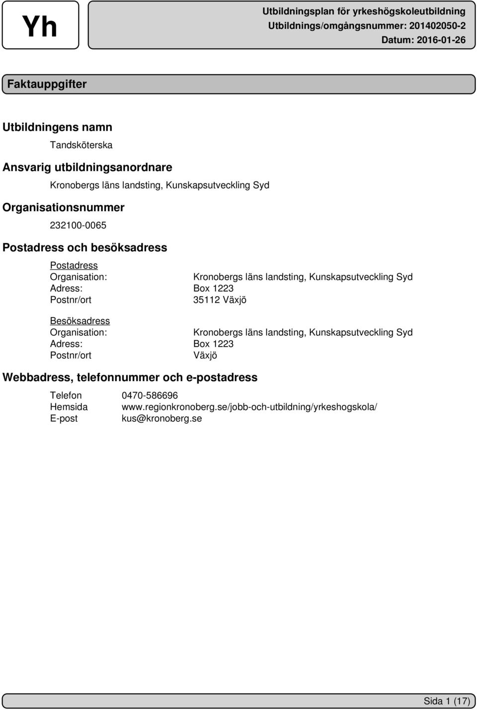 Box 1223 Postnr/ort 35112 Växjö Besöksadress Organisation: Kronobergs läns landsting, Kunskapsutveckling Syd Adress: Box 1223 Postnr/ort Växjö