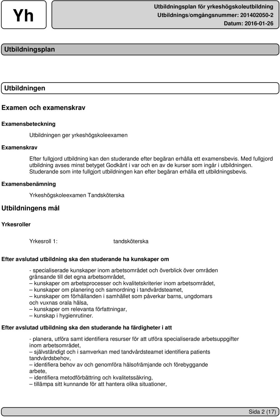 Studerande som inte fullgjort utbildningen kan efter begäran erhålla ett utbildningsbevis.