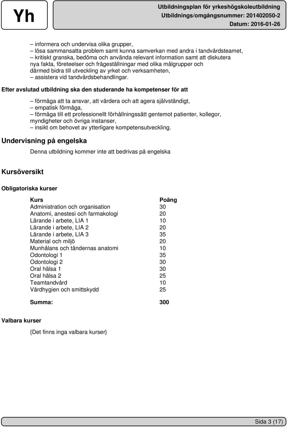 Efter avslutad utbildning ska den studerande ha kompetenser för att förmåga att ta ansvar, att värdera och att agera självständigt, empatisk förmåga, förmåga till ett professionellt förhållningssätt