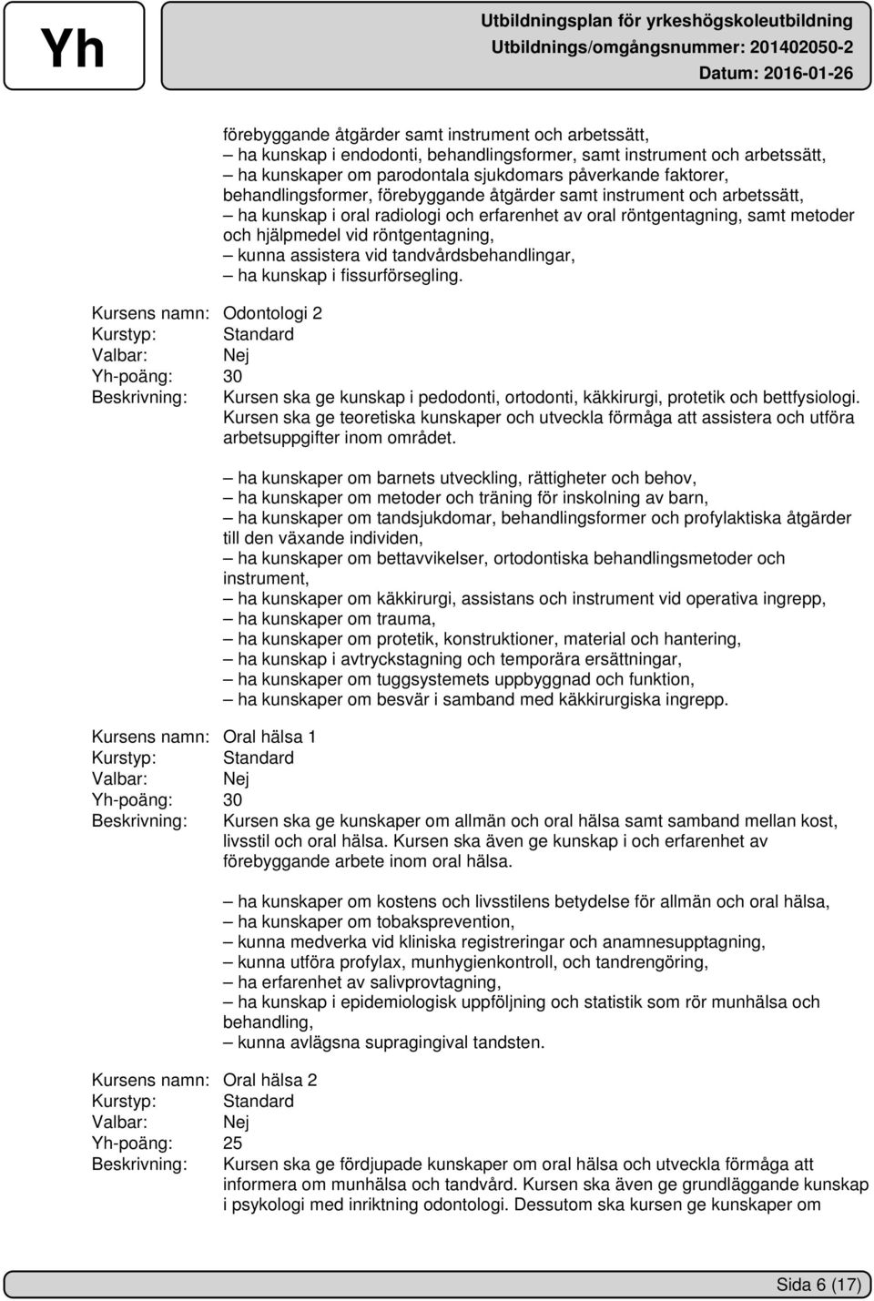 assistera vid tandvårdsbehandlingar, ha kunskap i fissurförsegling.