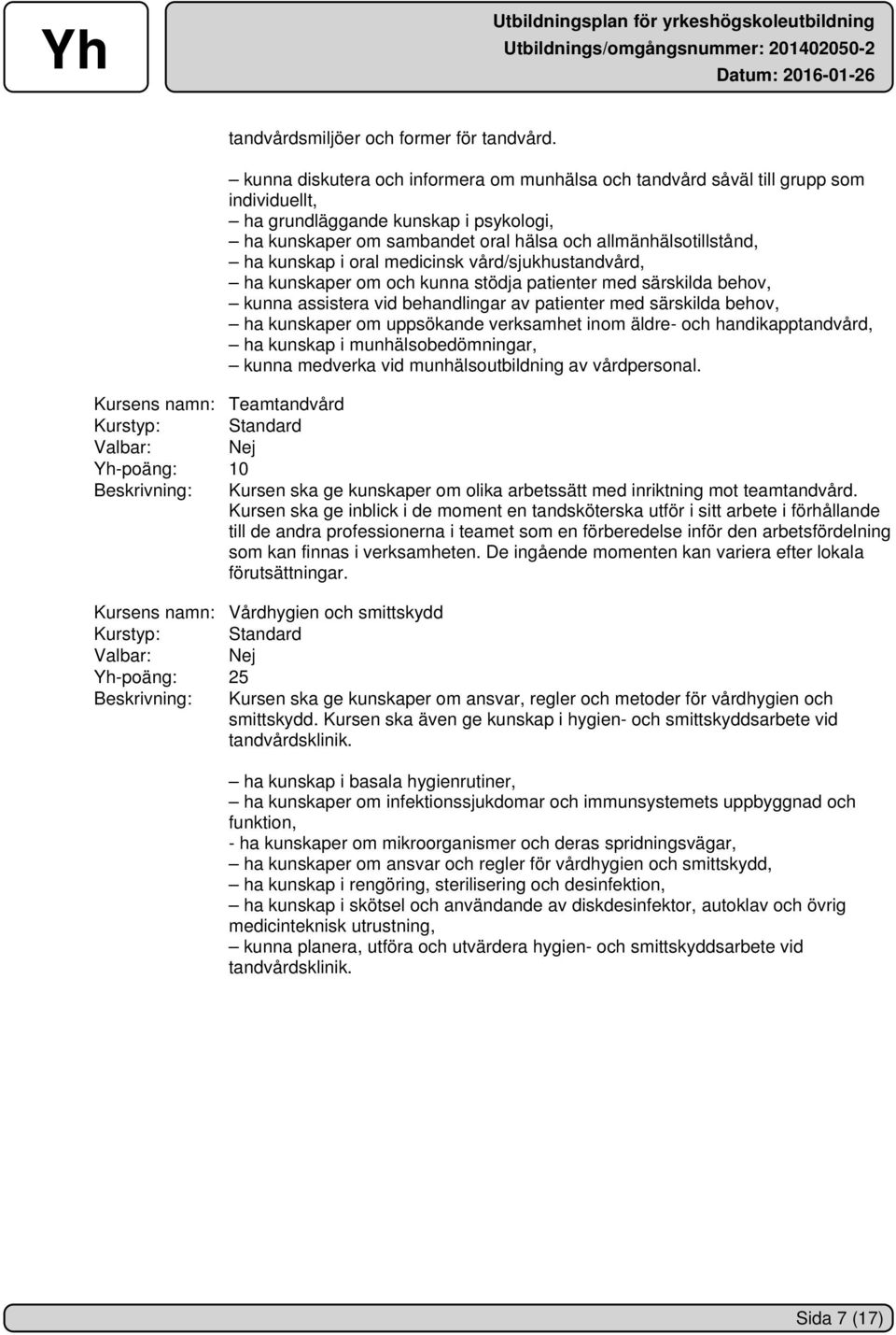 kunskap i oral medicinsk vård/sjukhustandvård, ha kunskaper om och kunna stödja patienter med särskilda behov, kunna assistera vid behandlingar av patienter med särskilda behov, ha kunskaper om