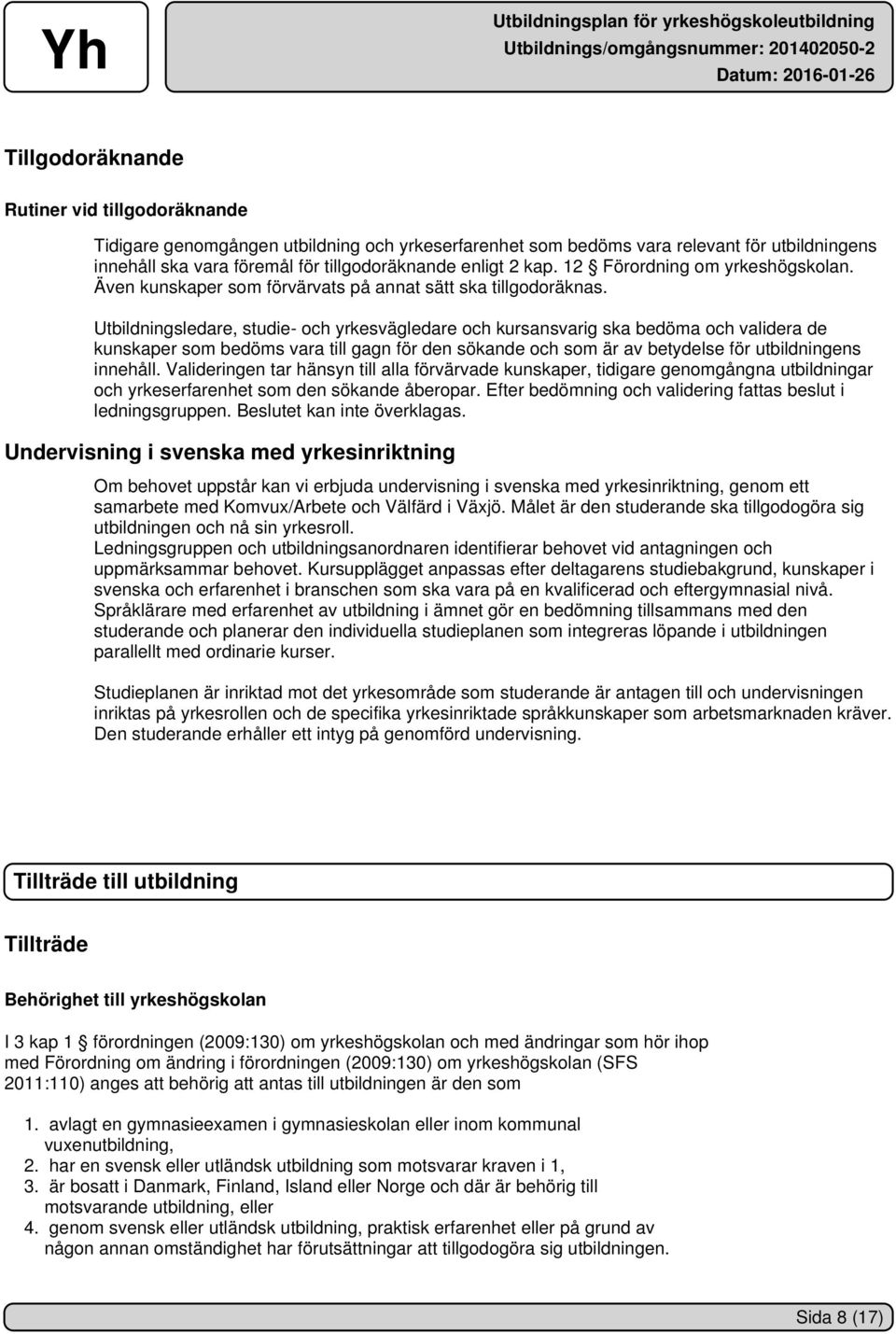 Utbildningsledare, studie- och yrkesvägledare och kursansvarig ska bedöma och validera de kunskaper som bedöms vara till gagn för den sökande och som är av betydelse för utbildningens innehåll.