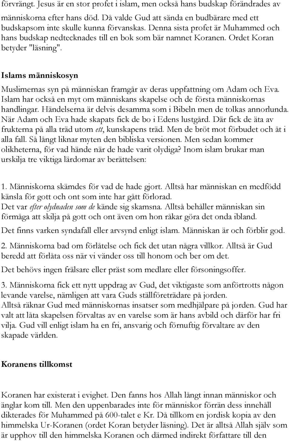 Islams människosyn Muslimernas syn på människan framgår av deras uppfattning om Adam och Eva. Islam har också en myt om människans skapelse och de första människornas handlingar.