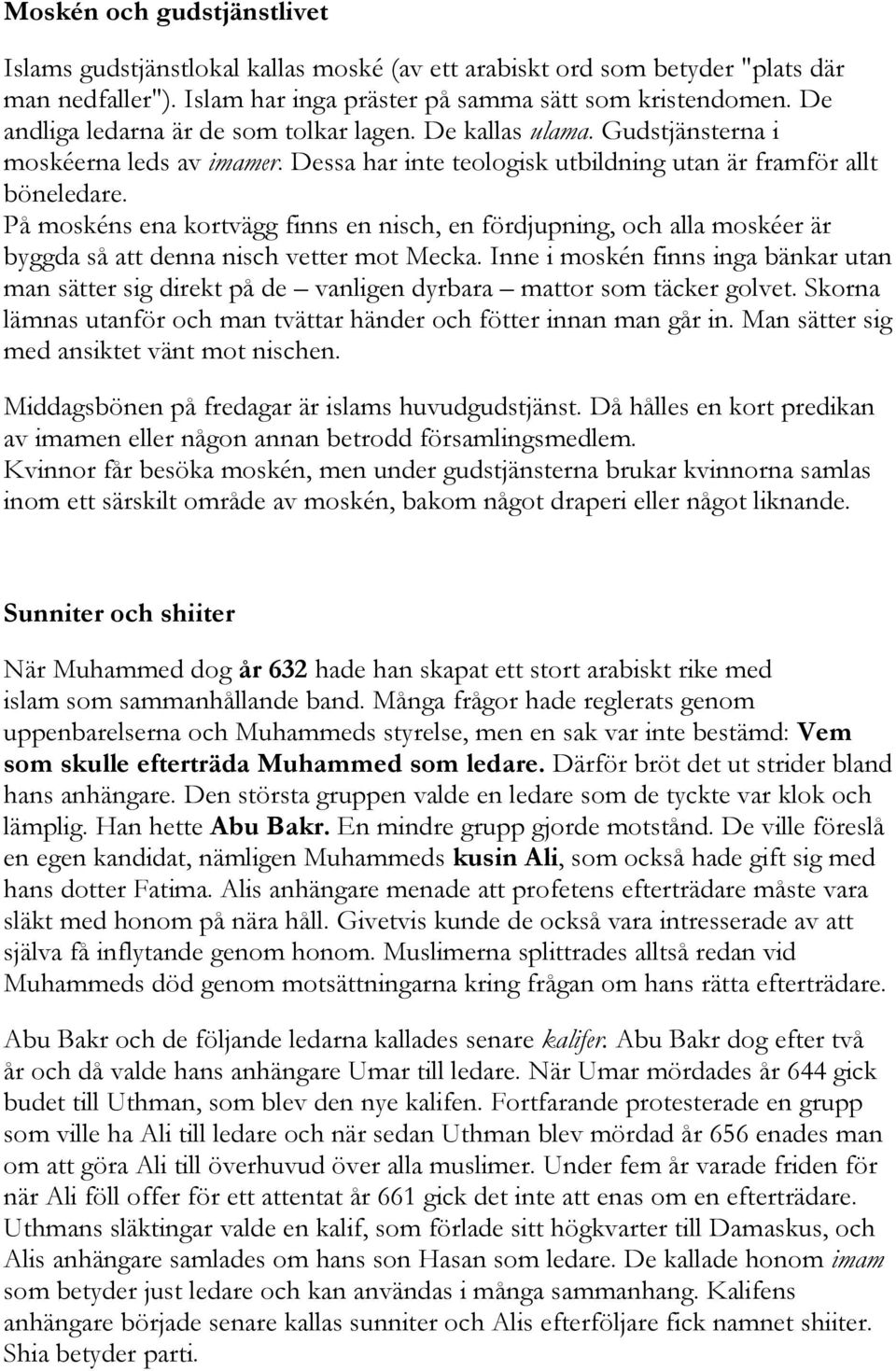 På moskéns ena kortvägg finns en nisch, en fördjupning, och alla moskéer är byggda så att denna nisch vetter mot Mecka.