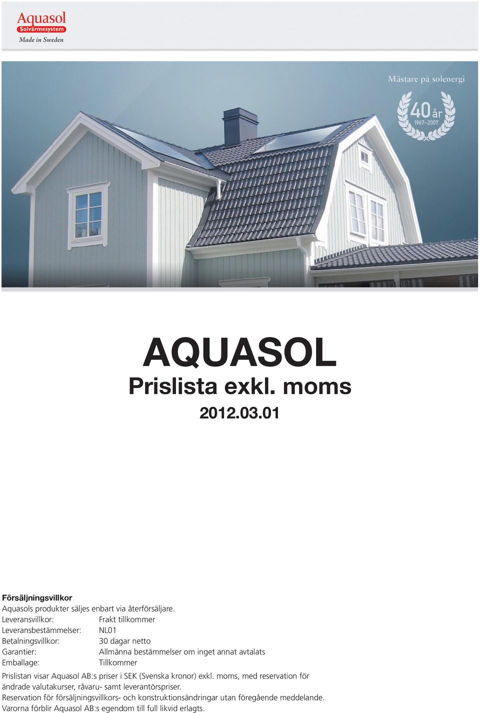 avtalats Emballage: Tillkommer Prislistan visar Aquasol AB:s priser i SEK (Svenska kronor) exkl.