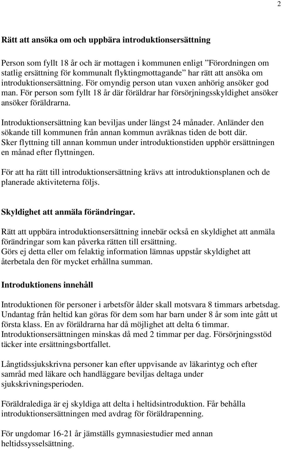 Introduktionsersättning kan beviljas under längst 24 månader. Anländer den sökande till kommunen från annan kommun avräknas tiden de bott där.