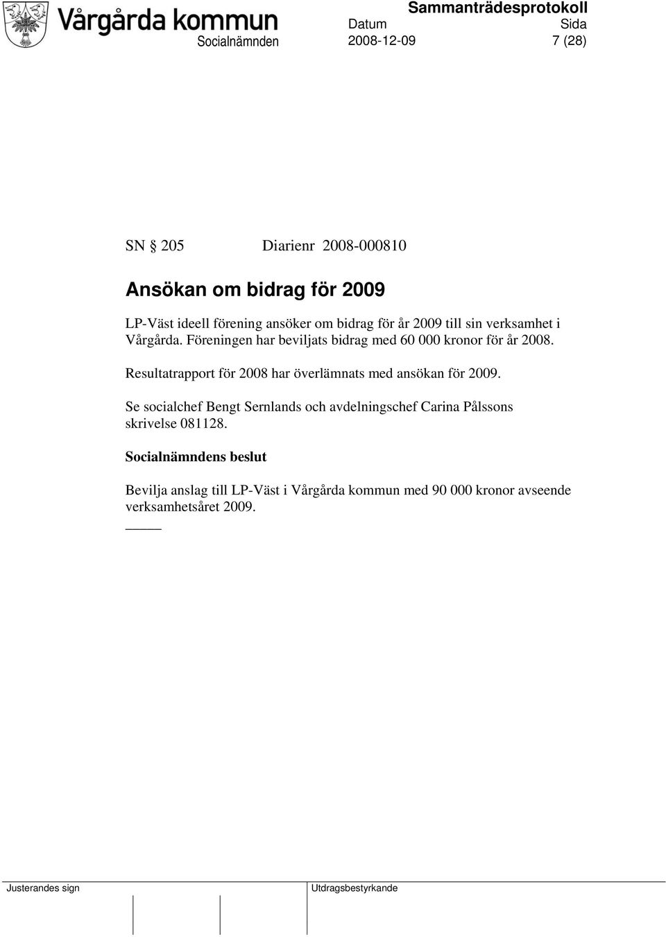 Resultatrapport för 2008 har överlämnats med ansökan för 2009.
